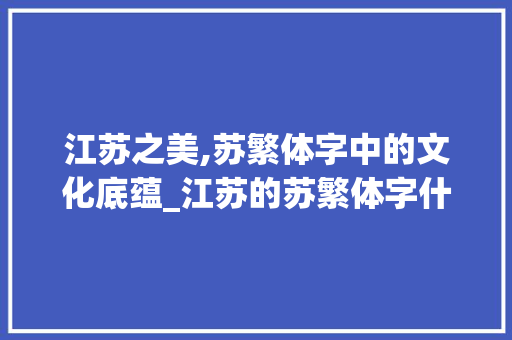 江苏之美,苏繁体字中的文化底蕴_江苏的苏繁体字什么意思