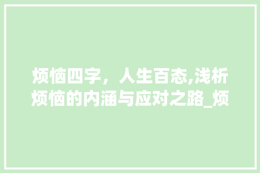 烦恼四字，人生百态,浅析烦恼的内涵与应对之路_烦恼的意思4个字怎么写
