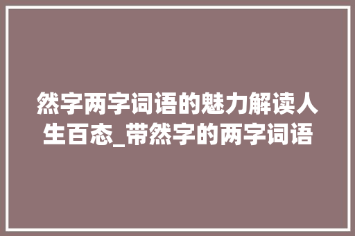 然字两字词语的魅力解读人生百态_带然字的两字词语的意思