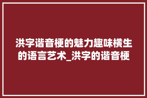 洪字谐音梗的魅力趣味横生的语言艺术_洪字的谐音梗是什么意思 第1张 洪字谐音梗的魅力趣味横生的语言艺术_洪字的谐音梗是什么意思 第1张