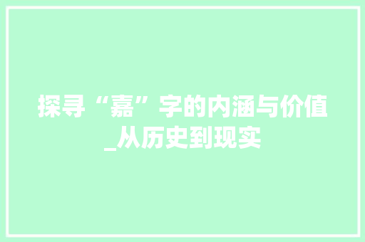 探寻“嘉”字的内涵与价值_从历史到现实