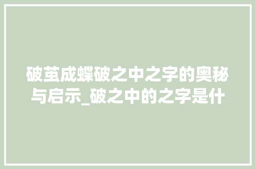 破茧成蝶破之中之字的奥秘与启示_破之中的之字是什么意思