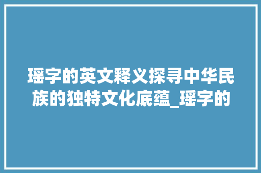 瑶字的英文释义探寻中华民族的独特文化底蕴_瑶字的英文是什么意思啊