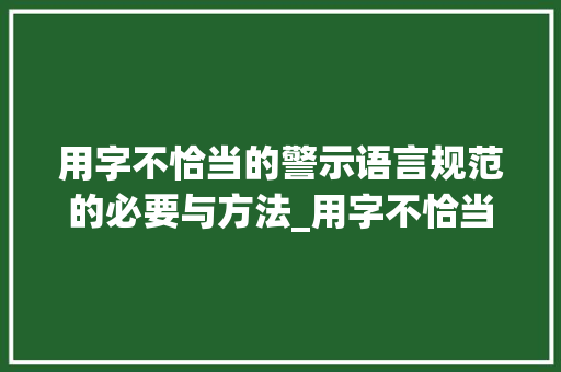 用字不恰当的警示语言规范的必要与方法_用字不恰当的字是什么意思