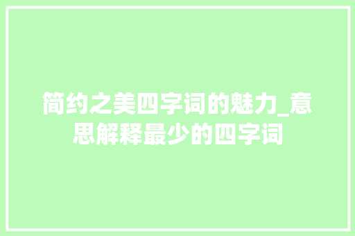 简约之美四字词的魅力_意思解释最少的四字词