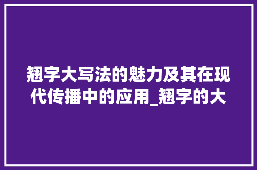 翘字大写法的魅力及其在现代传播中的应用_翘字的大写法是什么意思