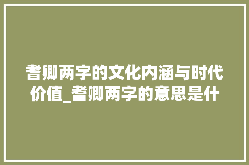 耆卿两字的文化内涵与时代价值_耆卿两字的意思是什么呢 第1张 耆卿两字的文化内涵与时代价值_耆卿两字的意思是什么呢 第1张
