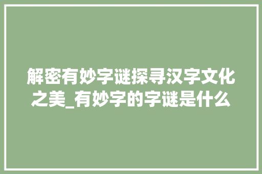 解密有妙字谜探寻汉字文化之美_有妙字的字谜是什么意思
