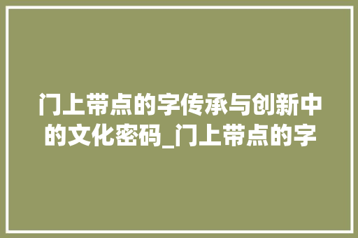 门上带点的字传承与创新中的文化密码_门上带点的字念什么意思