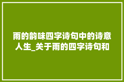 雨的韵味四字诗句中的诗意人生_关于雨的四字诗句和意思
