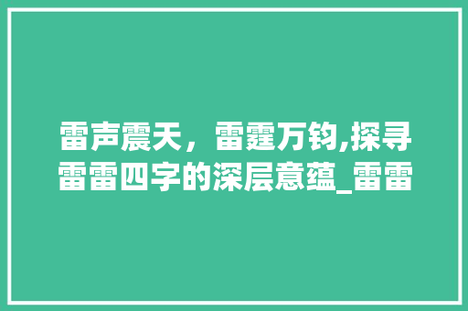 雷声震天，雷霆万钧,探寻雷雷四字的深层意蕴_雷雷的四个字的意思