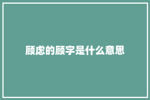 顾虑的顾字是什么意思