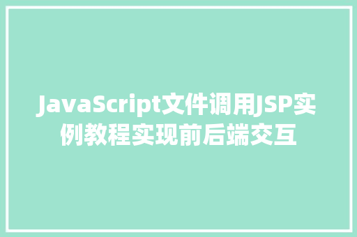 JavaScript文件调用JSP实例教程实现前后端交互