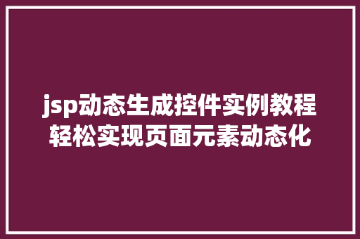 jsp动态生成控件实例教程轻松实现页面元素动态化