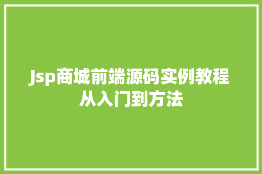 Jsp商城前端源码实例教程从入门到方法 第1张 Jsp商城前端源码实例教程从入门到方法 第1张