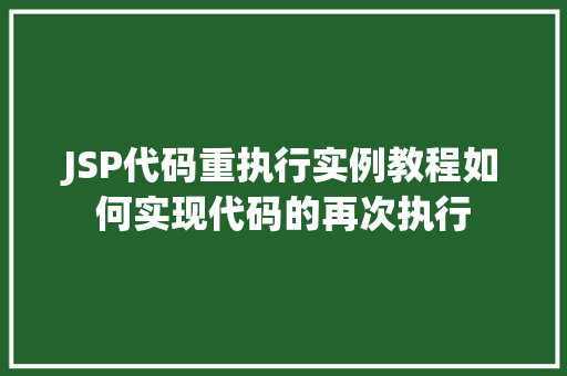 JSP代码重执行实例教程如何实现代码的再次执行